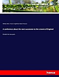 A conference about the next succession to the crowne of England