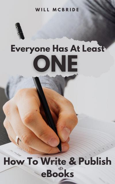 Everyone Has At Least One: How To Write & Publish eBooks (How-To Practical Guides, #1)