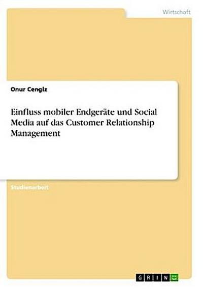 Einfluss mobiler Endgeräte und Social Media auf das Customer Relationship Management