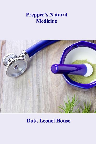 Prepper’s Natural Medicine: The Complete Beginner’s Guide to Learn the Realms from A - Z of Survival Medicine