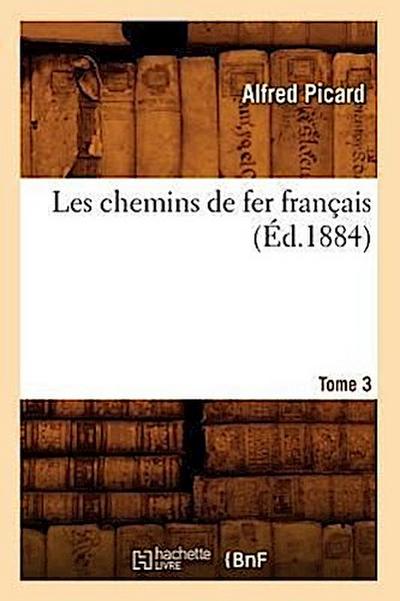 Les Chemins de Fer Français. Tome 3 (Éd.1884)