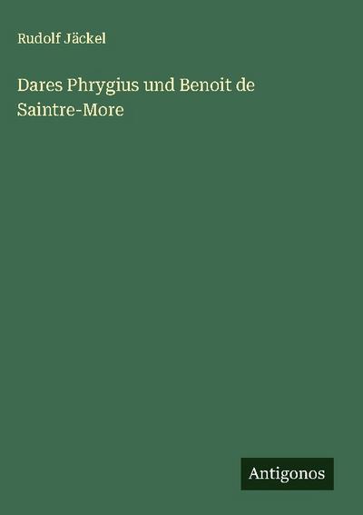 Dares Phrygius und Benoit de Saintre-More