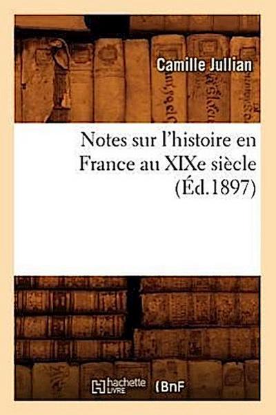 Notes Sur l’Histoire En France Au XIXe Siècle (Éd.1897)