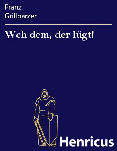 Weh dem, der lügt!