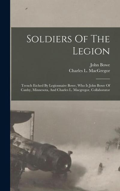 Soldiers Of The Legion: Trench Etched By Legionnaire Bowe, Who Is John Bowe Of Canby, Minnesota, And Charles L. Macgregor, Collaborator