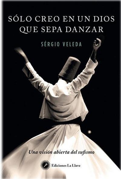 Solo creo en un dios que sepa danzar : una visión abierta del sufismo