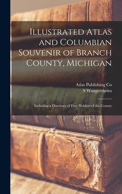 Illustrated Atlas and Columbian Souvenir of Branch County, Michigan: Including a Directory of Free Holders of the County