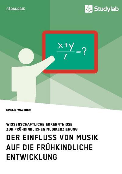 Der Einfluss von Musik auf die frühkindliche Entwicklung. Wissenschaftliche Erkenntnisse zur frühkindlichen Musikerziehung