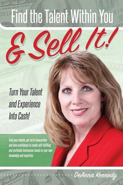 Find The Talent Within You and Sell It!: Turn Your Talent and Experience Into Cash!