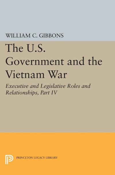 The U.S. Government and the Vietnam War: Executive and Legislative Roles and Relationships, Part IV