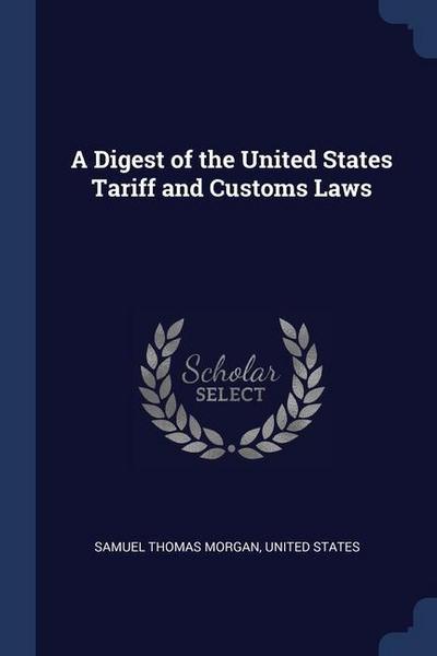 A Digest of the United States Tariff and Customs Laws
