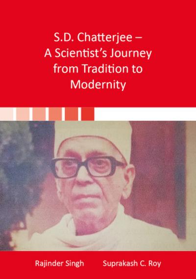 S.D. Chatterjee - A Scientist’s Journey from Tradition to Modernity