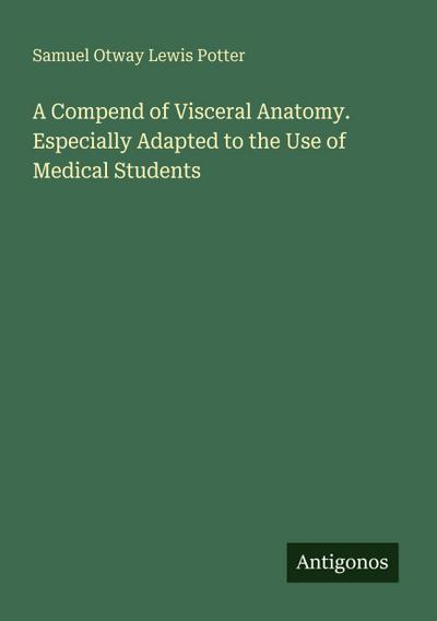 A Compend of Visceral Anatomy. Especially Adapted to the Use of Medical Students