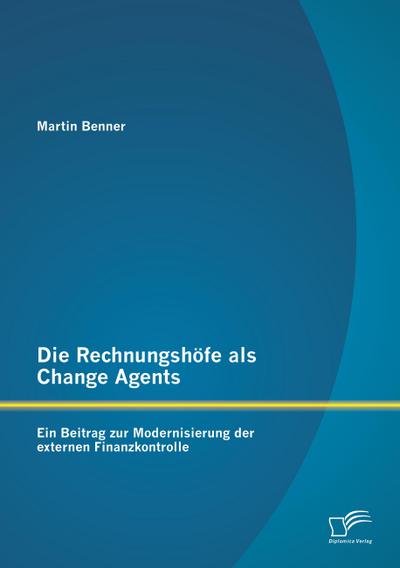 Die Rechnungshöfe als Change Agents: Ein Beitrag zur Modernisierung der externen Finanzkontrolle