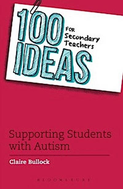 100 Ideas for Secondary Teachers: Supporting Students with Autism