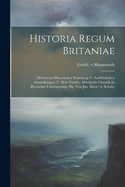 Historia Regum Britaniae: Mit Literar-historischer Einleitung U. Ausführlichen Anmerkungen, U. Brut Tysylio, Altwälsche Chronik In Deutscher Ueb