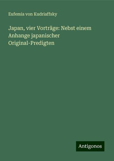 Japan, vier Vorträge: Nebst einem Anhange japanischer Original-Predigten