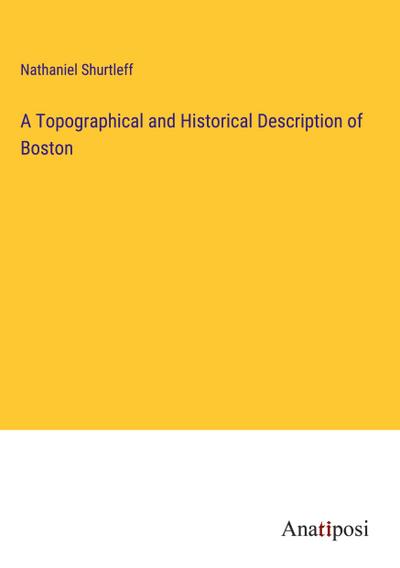 A Topographical and Historical Description of Boston