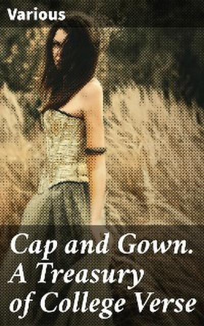 Cap and Gown. A Treasury of College Verse