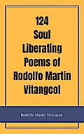 124 Soul Liberating Poems of Rodolfo Martin Vitangcol