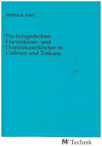 Die holzgedeckten Franziskaner- und Dominikanerkirchen in Umbrien und Toskana