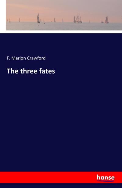The three fates - F. Marion Crawford