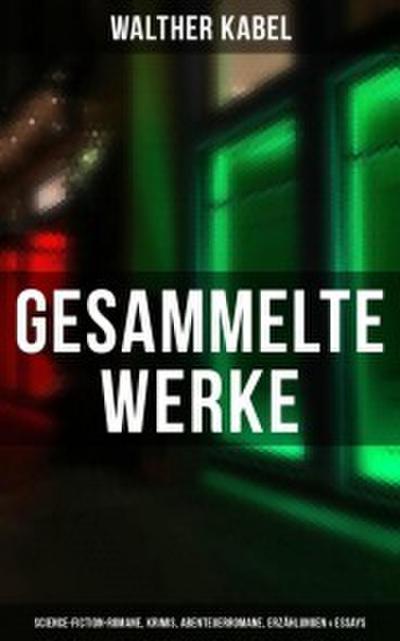 Gesammelte Werke: Science-Fiction-Romane, Krimis, Abenteuerromane, Erzählungen & Essays (570 Titel in einem Buch)