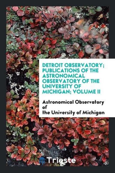 Detroit Observatory; Publications of the Astronomical Observatory of the University of Michigan; Volume II