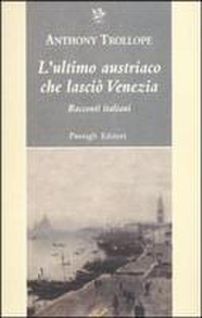 L’ ultimo austriaco che lasciò Venezia. Racconti italiani