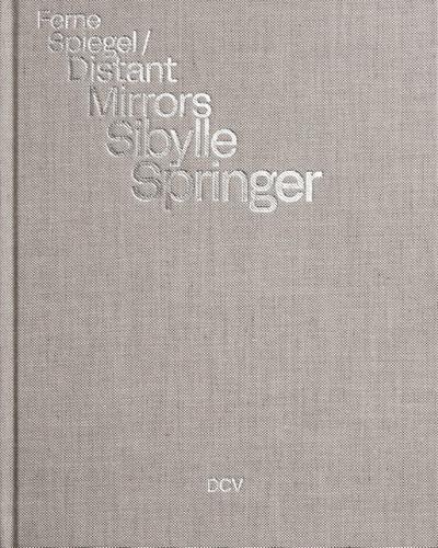 Sibylle Springer: Ferne Spiegel / Distant Mirrors