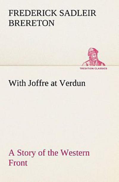 With Joffre at Verdun A Story of the Western Front