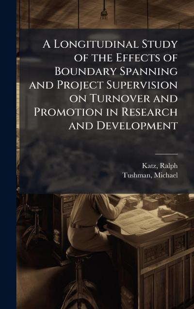 A Longitudinal Study of the Effects of Boundary Spanning and Project Supervision on Turnover and Promotion in Research and Development