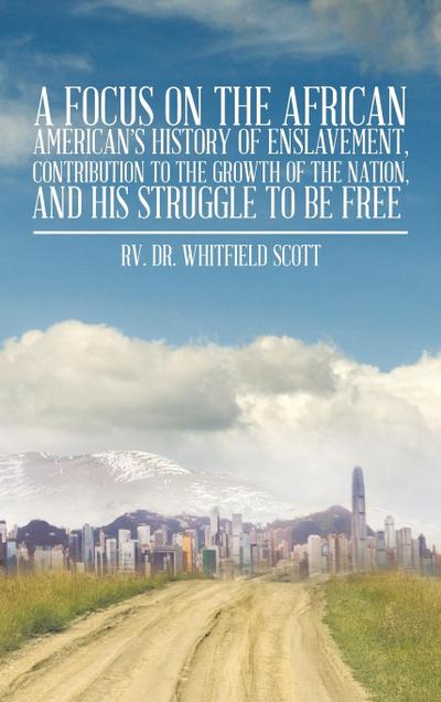 A Focus on the African American’s History of Enslavement, Contribution to the Growth of the Nation, and His Struggle to Be Free