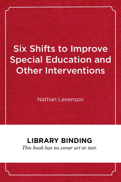 Six Shifts to Improve Special Education and Other Interventions
