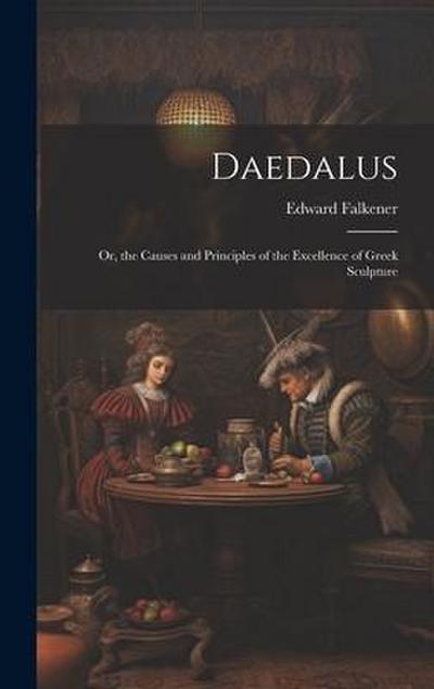 Daedalus: Or, the Causes and Principles of the Excellence of Greek Sculpture