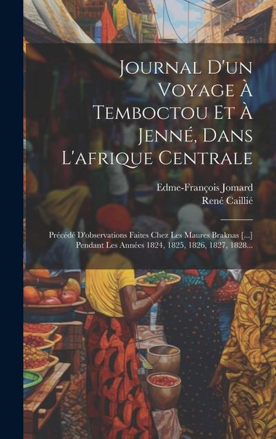 Journal D’un Voyage À Temboctou Et À Jenné, Dans L’afrique Centrale: Précédé D’observations Faites Chez Les Maures Braknas [...] Pendant Les Années 18