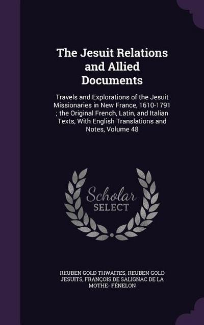The Jesuit Relations and Allied Documents: Travels and Explorations of the Jesuit Missionaries in New France, 1610-1791; the Original French, Latin, a