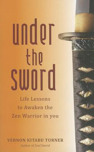 Under the Sword: Life Lessons to Awaken the Zen Warrior in You