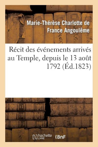 Récit Des Événements Arrivés Au Temple, Depuis Le 13 Août 1792 Jusqu’à La Mort Du Dauphin Louis XVII