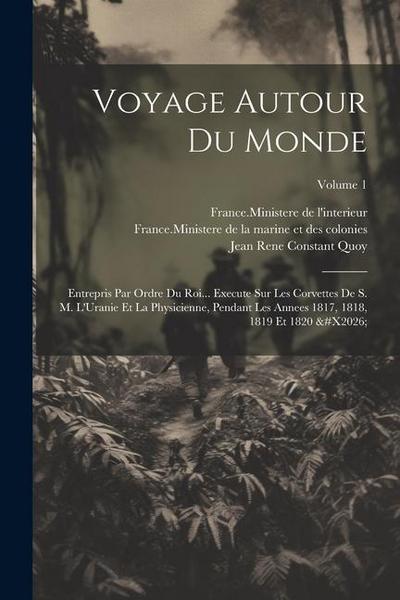 Voyage Autour Du Monde: Entrepris Par Ordre Du Roi... Execute Sur Les Corvettes De S. M. L’Uranie Et La Physicienne, Pendant Les Annees 1817