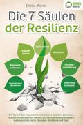 Die 7 Säulen der Resilienz: Wie Sie mit den Powermethoden eiserne Resilienz trainieren, absolut Stressresistent werden und eiserne Widerstandskraft aufbauen (inkl. vieler Übungen, Workbook und Test)