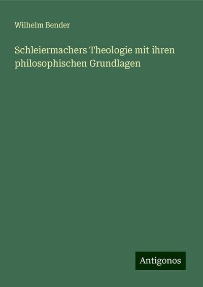 Bender, W: Schleiermachers Theologie mit ihren philosophisch