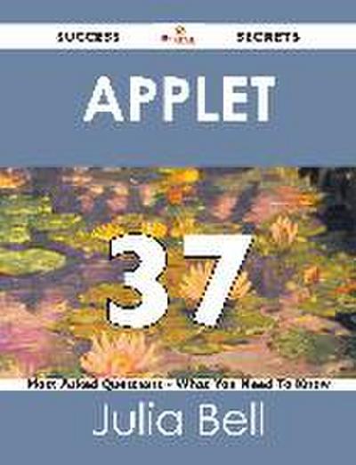 Applet 37 Success Secrets - 37 Most Asked Questions On Applet - What You Need To Know
