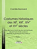 Costumes historiques des XIIe, XIIIe, XIVe et XVe siècles tirés des monuments les plus authentiques de peinture et de sculpture dessinés et gravés par Paul Mercuri