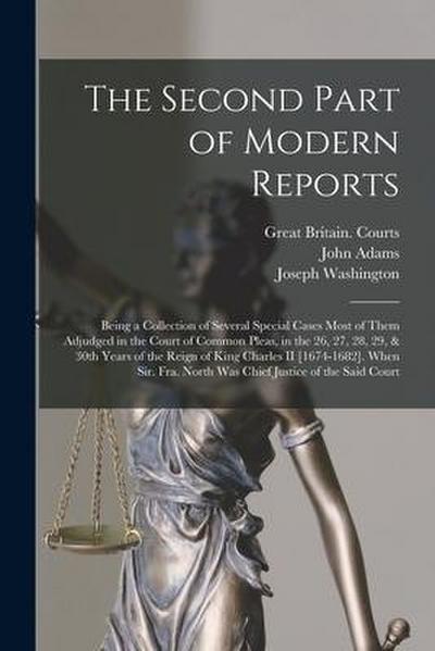 The Second Part of Modern Reports: Being a Collection of Several Special Cases Most of Them Adjudged in the Court of Common Pleas, in the 26, 27, 28