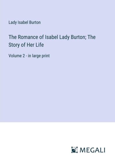 The Romance of Isabel Lady Burton; The Story of Her Life
