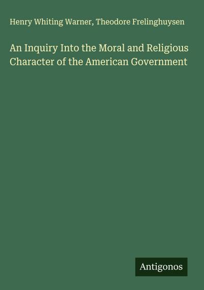 An Inquiry Into the Moral and Religious Character of the American Government