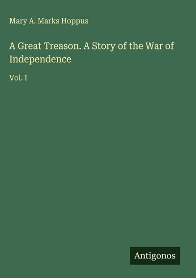 A Great Treason. A Story of the War of Independence