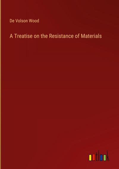 A Treatise on the Resistance of Materials
