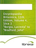 Encyclopaedia Britannica, 11th Edition, Volume 4, Slice 3 Borgia, Lucrezia to Bradford, John